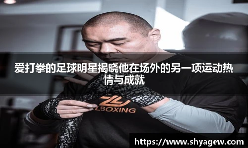 爱打拳的足球明星揭晓他在场外的另一项运动热情与成就